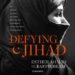 Defying Jihad: The Dramatic True Story of a Woman Who Volunteered to Kill Infidels—and Then Faced Death for Becoming One audiobook