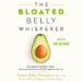 The Bloated Belly Whisperer: See Results Within a Week and Tame Digestive Distress Once and for All audiobook